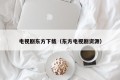 电视剧东方下载（东方电视剧资源）
