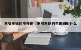 王爷王妃的电视剧（王爷王妃的电视剧叫什么）
