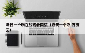 吸我一个吻在线观看国语（吸我一个吻 百度云）